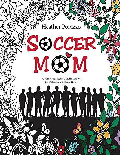 

Soccer Mom: A Humorous Adult Coloring Book For Relaxation & Stress Relief: (Humorous Coloring Books For Grown-Ups)