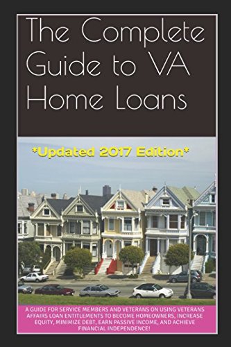 Stock image for The Complete Guide to VA Home Loans: A Guide for Service Members and Veterans on Using Veterans Affairs Loan Entitlements to Become Homeowners, Increase Equity, Minimize Debt, Earn Passive Income, for sale by Red's Corner LLC