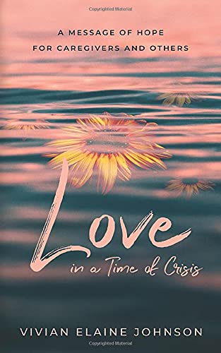 Beispielbild fr Love in a Time of Crisis: A Message of Hope for Caregivers and Others zum Verkauf von SecondSale