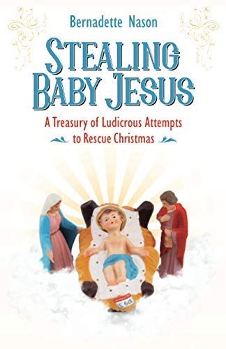 Imagen de archivo de STEALING BABY JESUS: A Treasury of Ludicrous Attempts to Rescue Christmas a la venta por BooksRun
