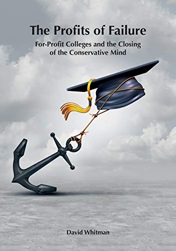 Stock image for The Profits of Failure: For-Profit Colleges and the Closing of the Conservative Mind for sale by ThriftBooks-Atlanta