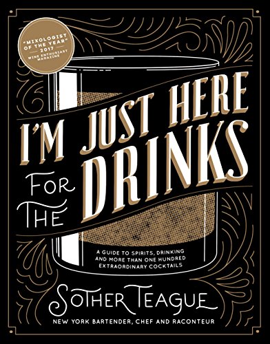 9780998789842: I'm Just Here for the Drinks: A Guide to Spirits, Drinking and More Than 100 Extraordinary Cocktails