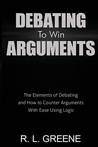 Beispielbild fr Debating to Win Arguments: The Elements of Debating and How to Counter Arguments With Ease Using Logic zum Verkauf von Jenson Books Inc