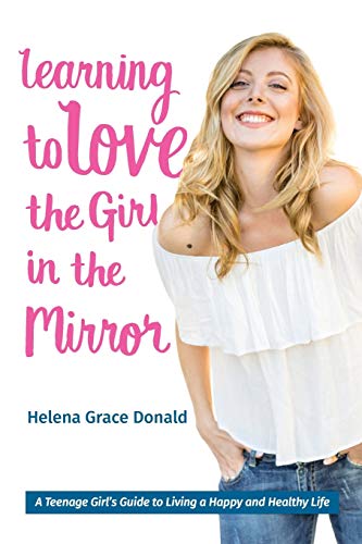 9780998816104: Learning to Love the Girl in the Mirror: A Teenage Girl's Guide to Living a Happy and Healthy Life