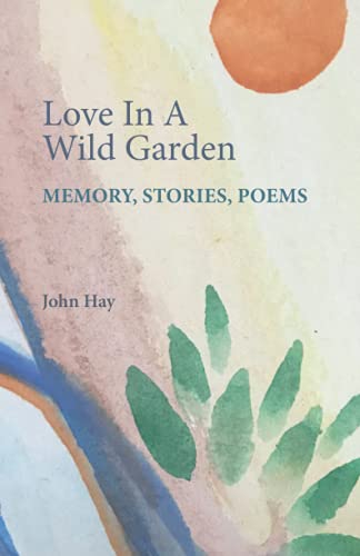 Imagen de archivo de Love In A Wild Garden: Memory, Stories, Poems a la venta por Books From California