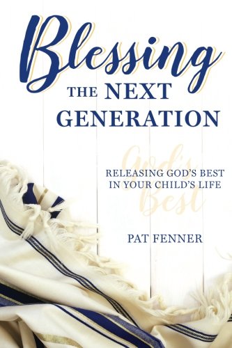 9780998822600: Blessing the Next Generation: Releasing God's Best in Your Child's Life
