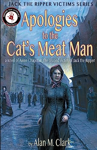 9780998846613: Apologies to the Cat's Meat Man: A Novel of Annie Chapman, the Second Victim of Jack the Ripper (Jack the Ripper Victims)