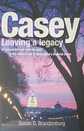 Stock image for Casey: Leaving a Legacy: of Compassion and Determination in the Midst of Two of Washington's Financial Crises for sale by Wonder Book