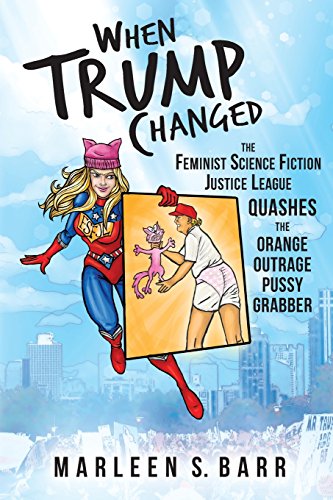 Imagen de archivo de When Trump Changed: The Feminist Science Fiction Justice League Quashes the Orange Outrage Pussy Grabber a la venta por SecondSale
