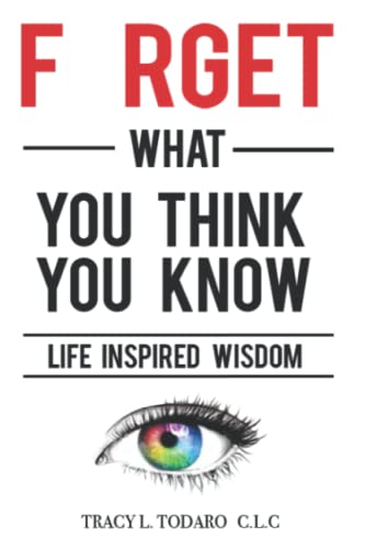 9780998993706: Forget What You Think You Know: Life Inspired Wisdom