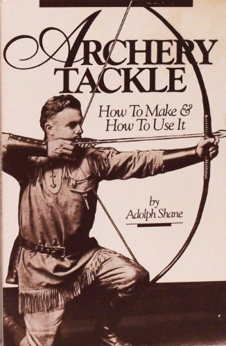 Imagen de archivo de Archery Tackle: How to Make & How to Use It a la venta por ThriftBooks-Atlanta