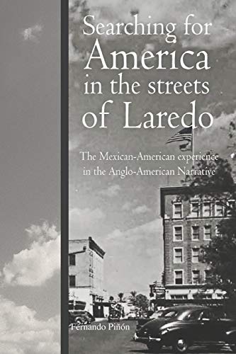 Beispielbild fr Searching for America in the Streets of Laredo: The Mexican-American Experience in the Anglo-American Narrative zum Verkauf von GF Books, Inc.