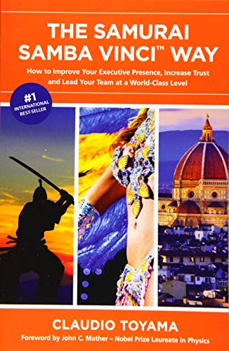 

The Samurai Samba Vinci Way: How to Improve Your Executive Presence, Increase Trust and Lead Your Team at a World-Class Level