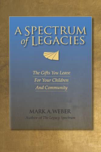 Imagen de archivo de A Spectrum of Legacies: The Gifts You Leave for Your Children and Community a la venta por -OnTimeBooks-