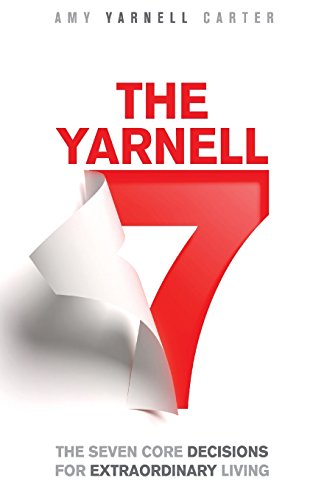 9780999116517: The Yarnell 7: The Seven Core Decisions for Extraordinary Living