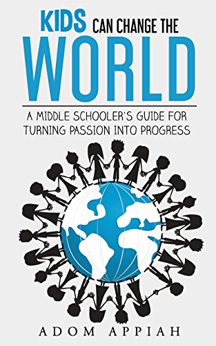

Kids Can Change The World: A middle schooler's guide for turning passion into progress