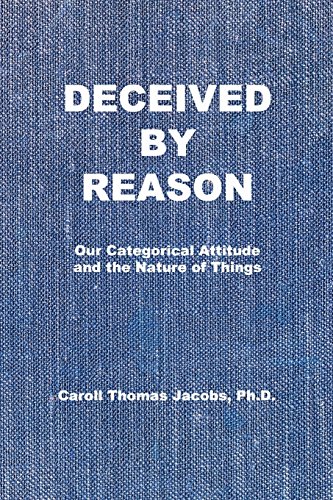 Stock image for Deceived by Reason: Our Categorical Attitude and the Nature of Things for sale by THE SAINT BOOKSTORE