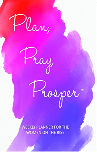 9780999129722: Plan, Pray, Prosper Weekly Planner: for the Women on the Rise