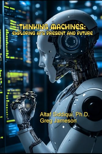 9780999172728: Thinking Machines: Exploring AI's Present and Future: Exploring AI's Present and Future: Exploring AI's Present and Future