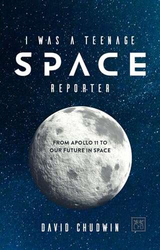 9780999187128: I Was a Teenage Space Reporter: From Apollo 11 to Our Future in Space