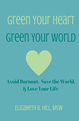 Stock image for Green Your Heart, Green Your World: Avoid Burnout, Save the World, & Love Your Life for sale by THE SAINT BOOKSTORE