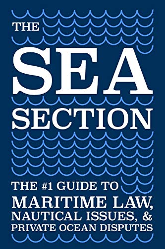 Stock image for The Sea Section: The #1 Guide to Maritime Law, Nautical Issues, & Private Ocean Disputes for sale by Book Deals