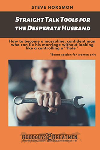 Beispielbild fr Straight Talk Tools for the Desperate Husband: How to become a masculine, confident man who can fix his marriage without looking like a controlling a* zum Verkauf von GreatBookPrices