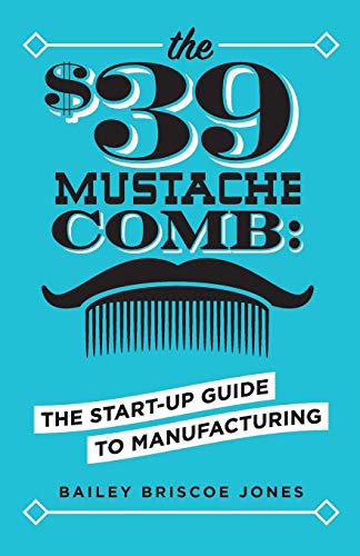 Stock image for The $39 Mustache Comb: The Start-Up Guide to Manufacturing for sale by SecondSale