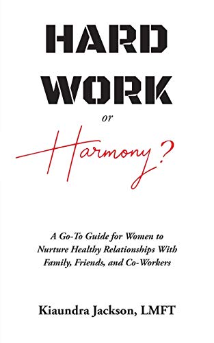 

Hard Work or Harmony: A Go-To Guide for Women to Nurture Healthy Relationships with Family, Friends and Co-Workers