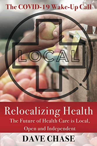 9780999234365: Relocalizing Health: The Future of Health Care is Local, Open and Independent