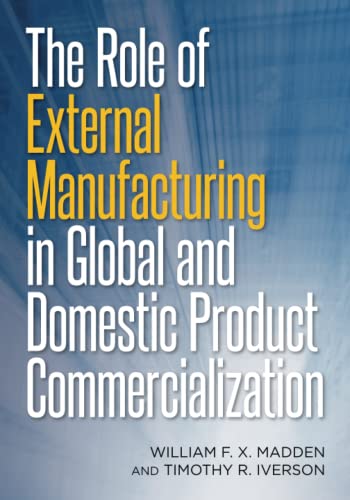 Stock image for The Role of External Manufacturing in Global and Domestic Product Commercialization for sale by GF Books, Inc.