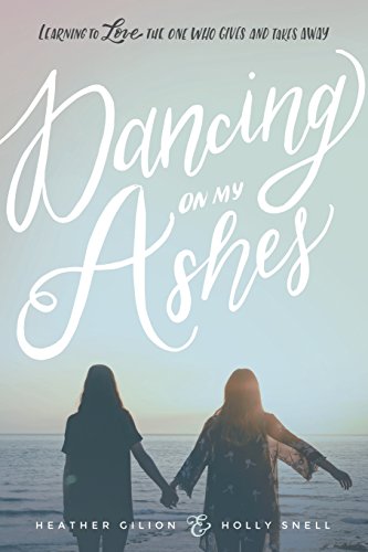 Stock image for Dancing On My Ashes: Learning to Love the One Who Gives and Takes Away for sale by ThriftBooks-Atlanta