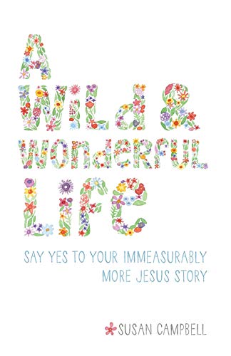 Imagen de archivo de A Wild and Wonderful Life : Say Yes to Your Immeasurably More Jesus Story a la venta por Better World Books