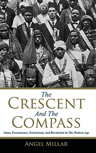 Stock image for The Crescent and the Compass: Islam, Freemasonry, Esotericism and Revolution in the Modern Age for sale by GF Books, Inc.