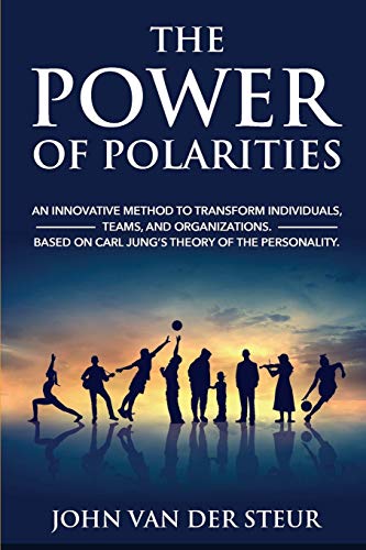 Stock image for The Power of Polarities: An Innovative Method to Transform Individuals, Teams, and Organizations. Based on Carl Jung?s Theory of the Personality. for sale by GF Books, Inc.