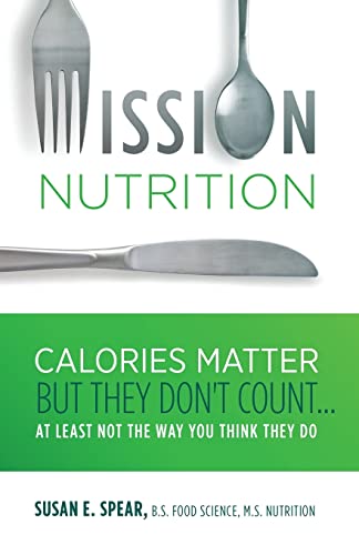 9780999371527: Mission Nutrition: Calories Matter But They Don't Count . . . At Least Not the Way You Think They Do