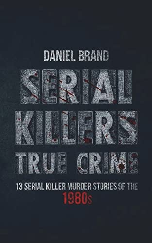 9780999382431: Serial Killers True Crime: 13 Serial Killer Murder Stories of the 80s