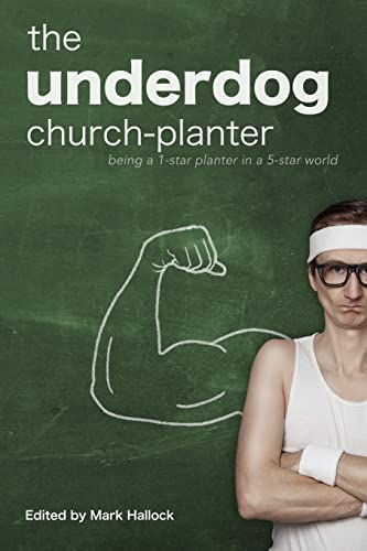9780999418109: The Underdog Church-Planter: Being a 1-Star Planter in a 5-Star World