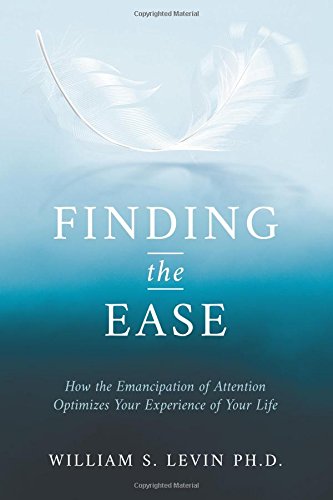 Stock image for Finding The Ease: How the Emancipation of Attention Optimizes Your Experience of Your Life for sale by Irish Booksellers