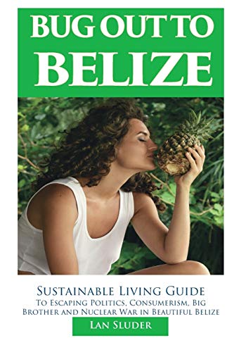 Beispielbild fr Bug Out to Belize: Sustainable Living Guide to Escaping Politics, Consumerism, Big Brother and Nuclear War in Beautiful Belize (Paperback or Softback) zum Verkauf von BargainBookStores