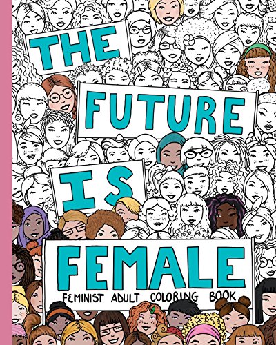 Beispielbild fr THE FUTURE IS FEMALE: Feminist Adult Coloring Book: 30 Stress Relieving Adult Coloring Pages zum Verkauf von SecondSale