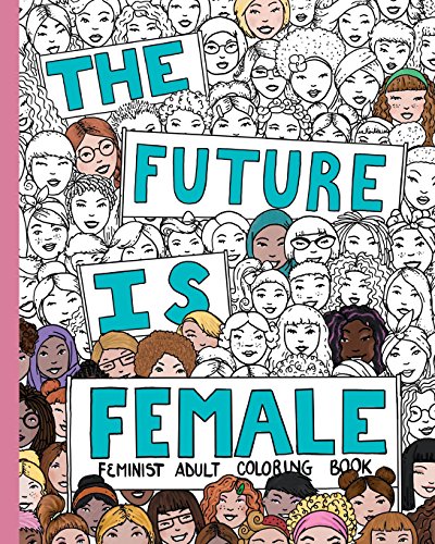 Stock image for THE FUTURE IS FEMALE: Feminist Adult Coloring Book: 30 Stress Relieving Adult Coloring Pages for sale by SecondSale