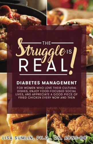 Stock image for The Struggle is Real!: Diabetes Management for Women Who Love Their Cultural Dishes, Enjoy Food-Focused Social Lives, and Appreciate a Good Piece of Fried Chicken Every Now and Then for sale by Half Price Books Inc.