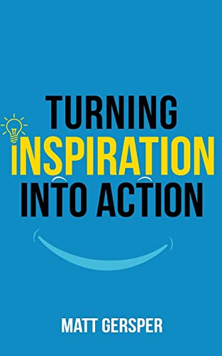 Stock image for Turning Inspiration into Action: How to connect to the powers you need to conquer negativity, act on the best opportunities, and live the life of your dreams for sale by BooksRun