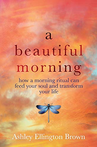 Imagen de archivo de A Beautiful Morning: How a Morning Ritual Can Feed Your Soul and Transform Your Life a la venta por Goodwill of Colorado