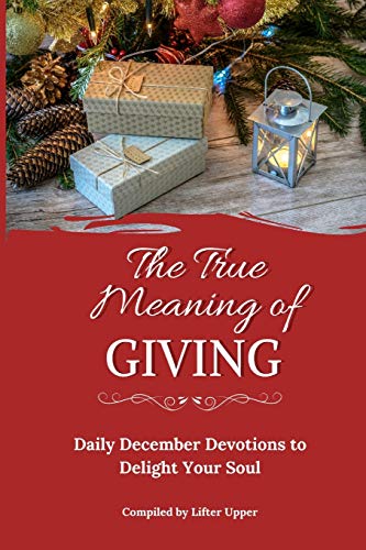 Beispielbild fr The True Meaning of Giving: Daily December Devotions to Delight Your Soul zum Verkauf von Lucky's Textbooks