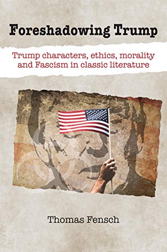 9780999549612: Foreshadowing Trump: Trump characters, ethics, morality and Fascism in classic literature