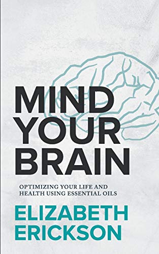 Stock image for Mind Your Brain: Optimizing Your Life And Health Using Essential Oils for sale by SecondSale