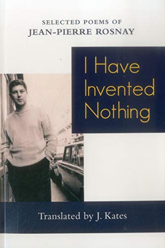 9780999580318: I Have Invented Nothing: Poems of Jean-Pierre Rosnay
