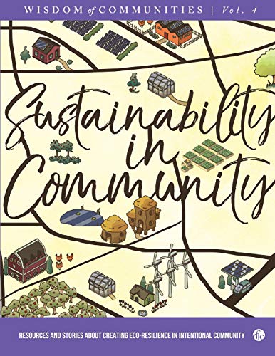 Stock image for Wisdom of Communities 4: Sustainability in Community: Resources and Stories about Creating Eco-Resilience in Intentional Community for sale by Bookmans